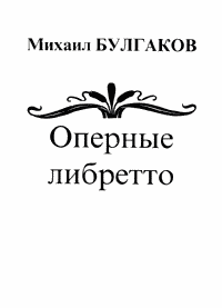 Михаил Булгаков. Оперные либретто.